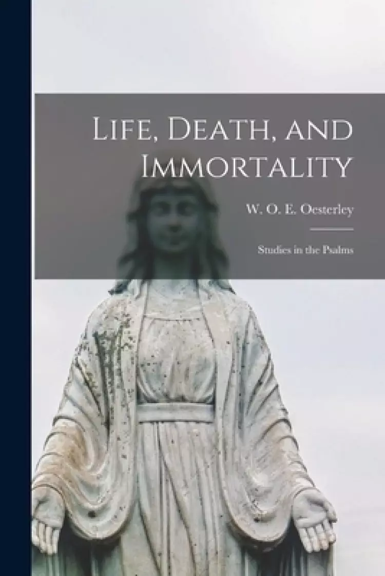 Life, Death, and Immortality : Studies in the Psalms