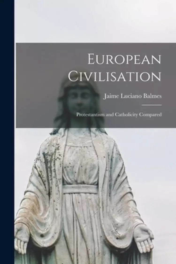 European Civilisation : Protestantism and Catholicity Compared
