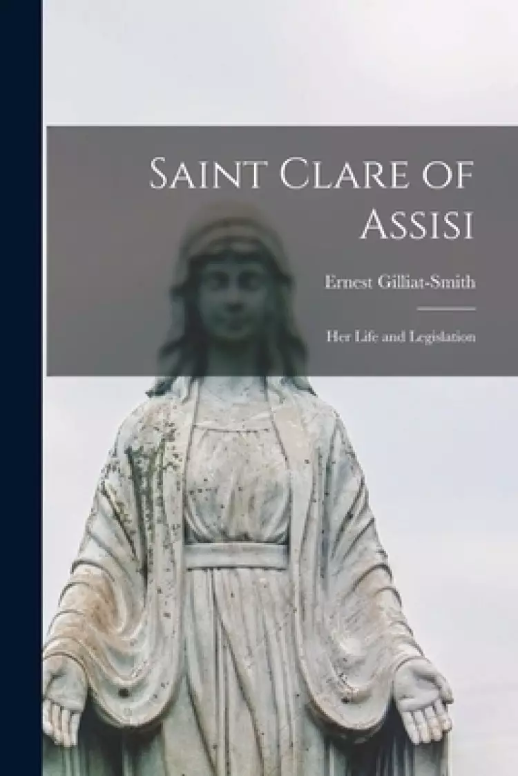 Saint Clare of Assisi [microform] : Her Life and Legislation