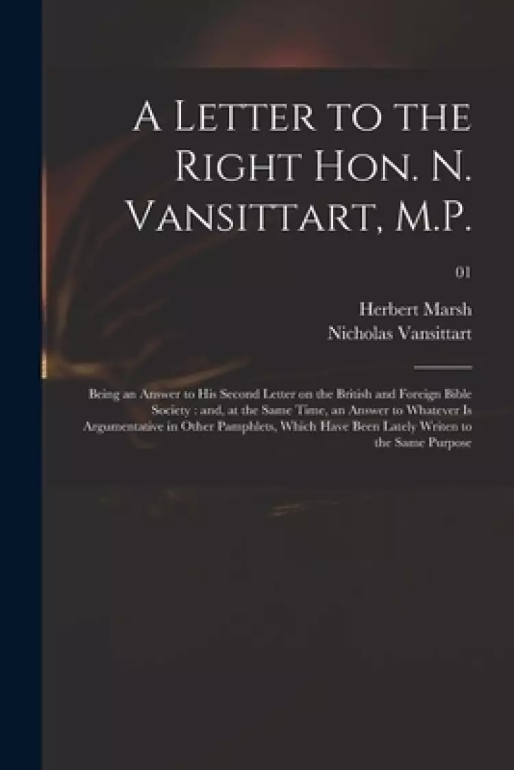 A Letter to the Right Hon. N. Vansittart, M.P. : Being an Answer to His Second Letter on the British and Foreign Bible Society : and, at the Same Time