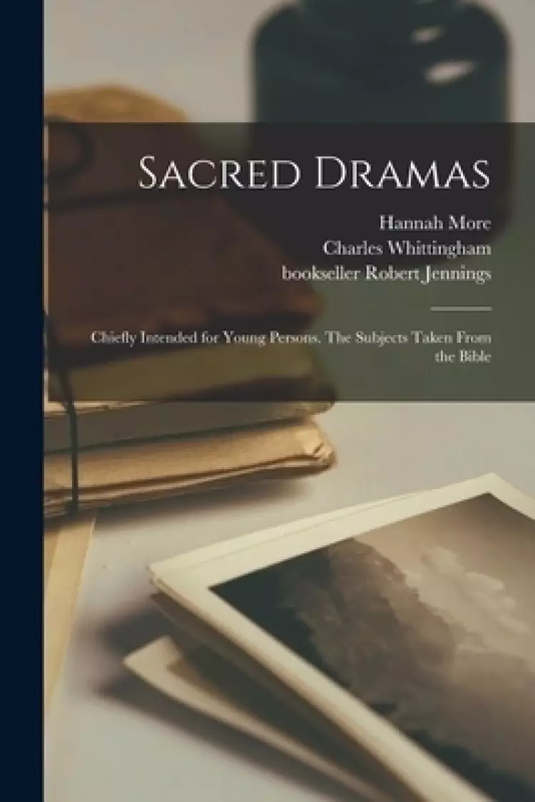 Sacred Dramas : Chiefly Intended for Young Persons. The Subjects Taken From the Bible