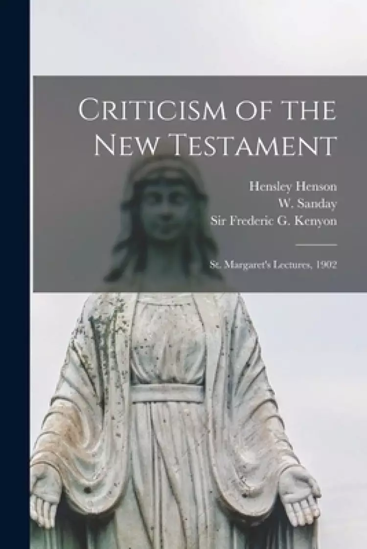Criticism of the New Testament : St. Margaret's Lectures, 1902