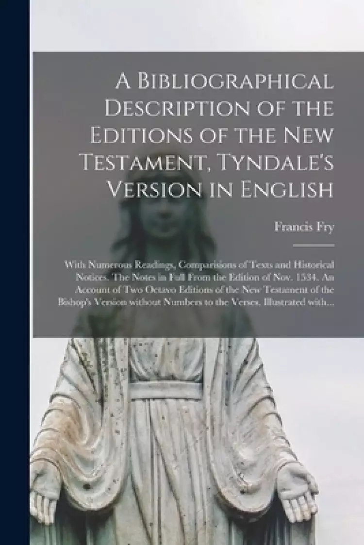 A Bibliographical Description of the Editions of the New Testament, Tyndale's Version in English: With Numerous Readings, Comparisions of Texts and Hi