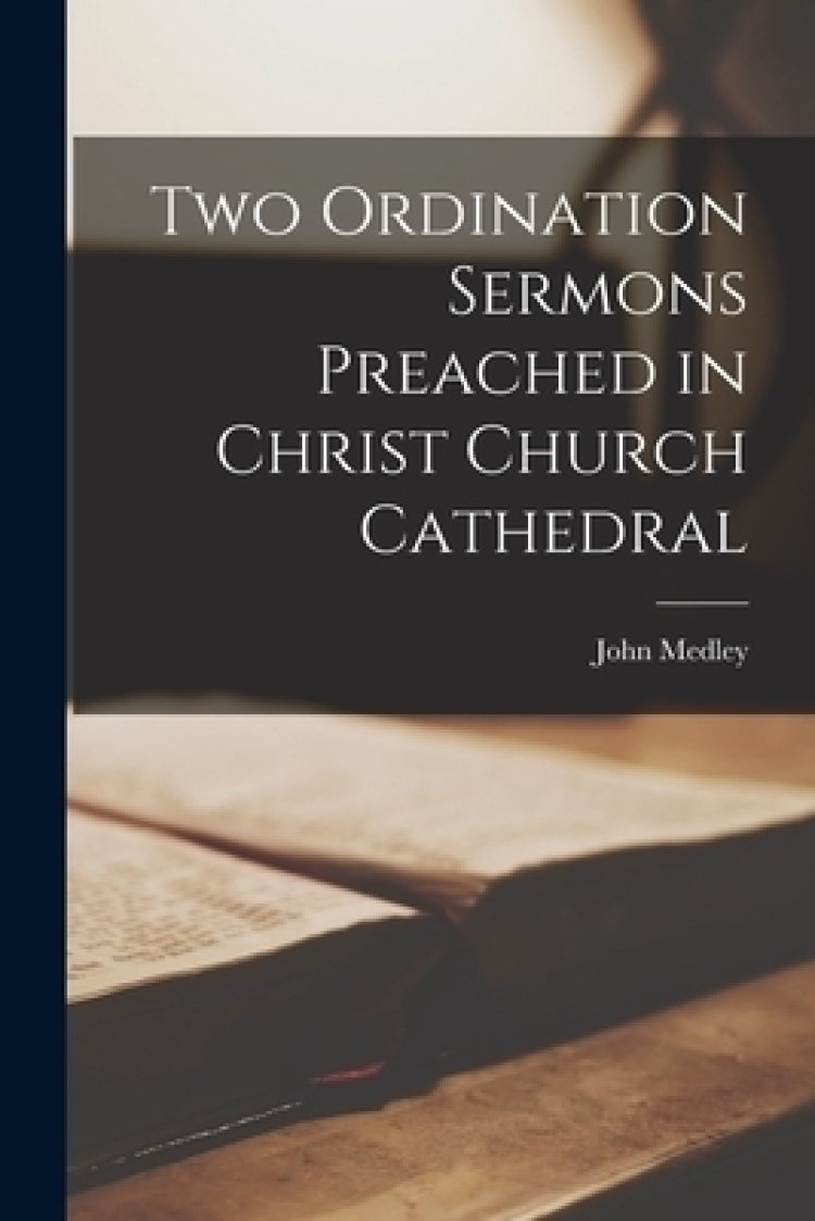 Two Ordination Sermons Preached in Christ Church Cathedral [microform]