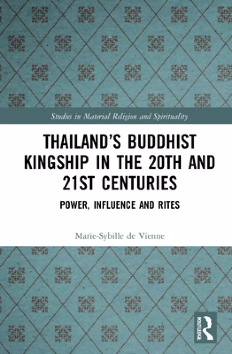 Thailand's Buddhist Kingship in the 20th and 21st Centuries: Power, Influence and Rites