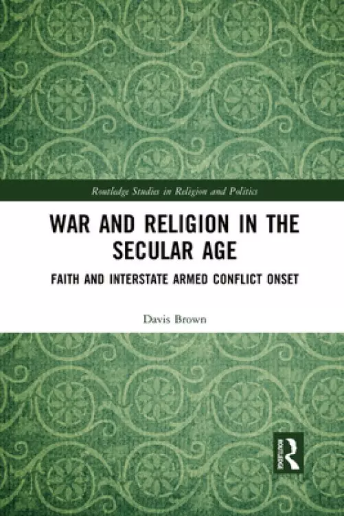 War and Religion in the Secular Age: Faith and Interstate Armed Conflict Onset