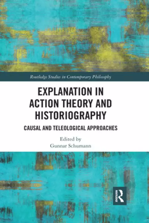 Explanation in Action Theory and Historiography: Causal and Teleological Approaches