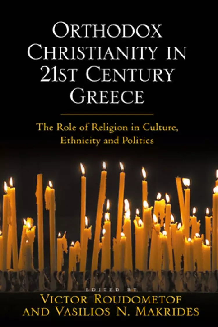 Orthodox Christianity in 21st Century Greece: The Role of Religion in Culture, Ethnicity and Politics