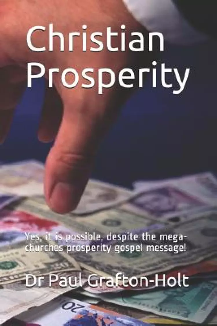 Christian Prosperity: Yes, it is possible, despite the mega-churches prosperity gospel message!