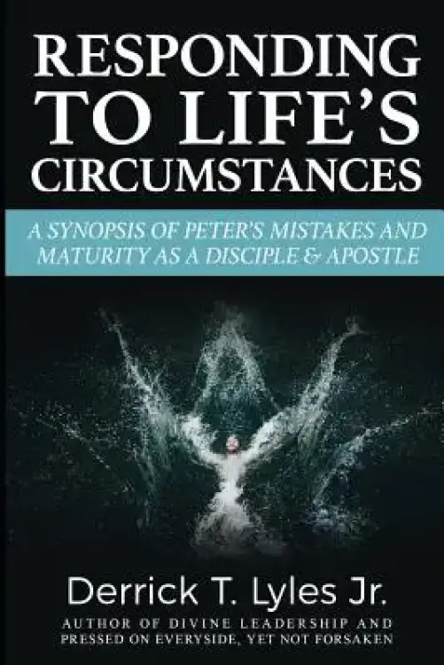 Responding to Life's Circumstances!: A Synopsis of Peter's Responses, As a Disciple & An Apostle