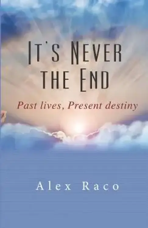 It's Never The End: Past Lives Present Destiny