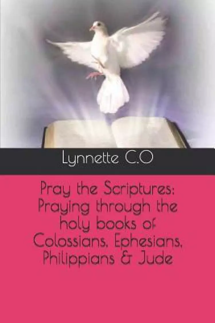 Pray the Scriptures: Praying through the holy books of Colossians, Ephesians, Philippians & Jude