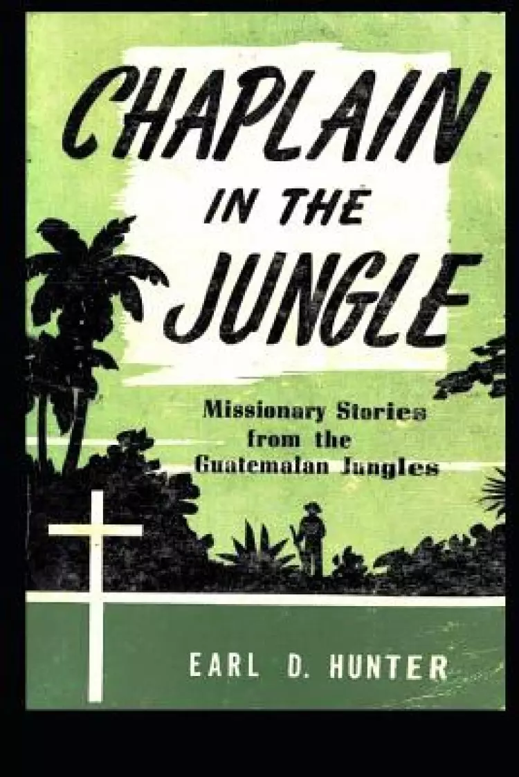 Chaplain in the Jungle: Missionary Stories from the Guatemalan Jungles