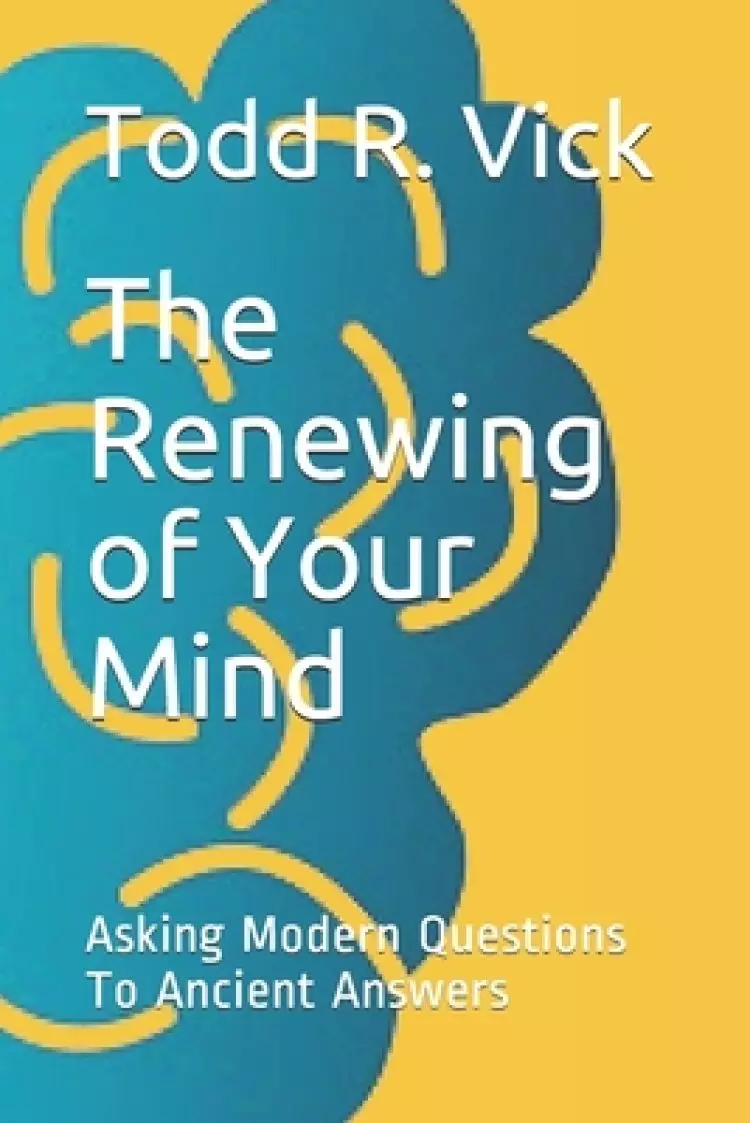 The Renewing of Your Mind: Asking Modern Questions To Ancient Answers