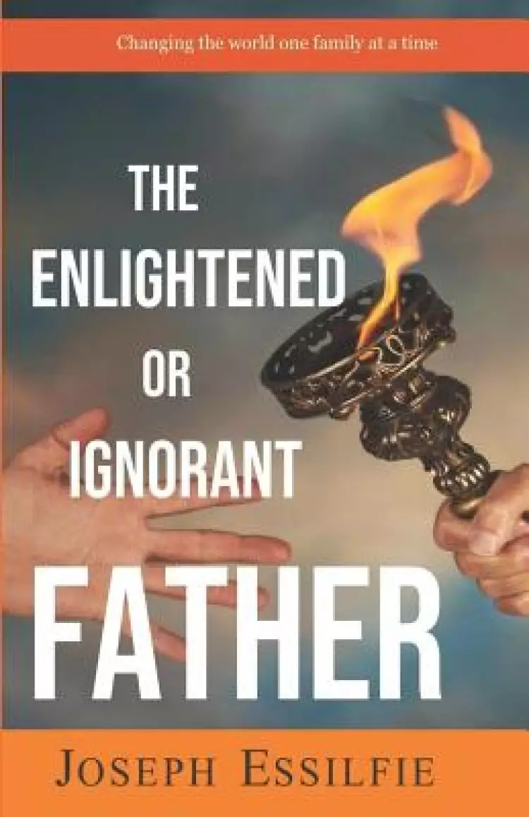 The Enlightened or Ignorant Father: Changing the World One Family At a Time
