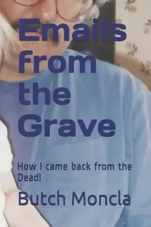 Emails from the Grave: How I came back from the Dead!
