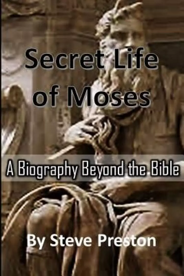 Secret Life of Moses: A Biography beyond the Bible