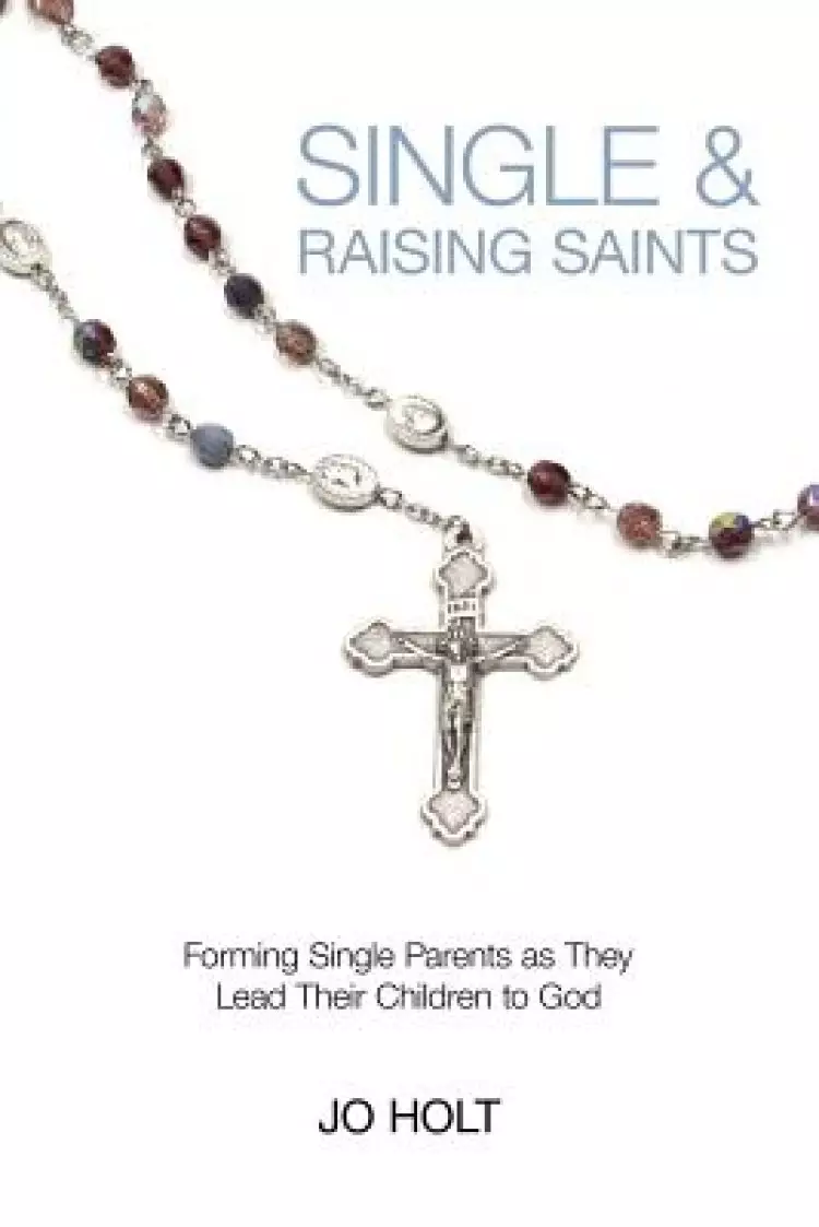 Single & Raising Saints: Forming Single Parents as They Lead Their Children to God