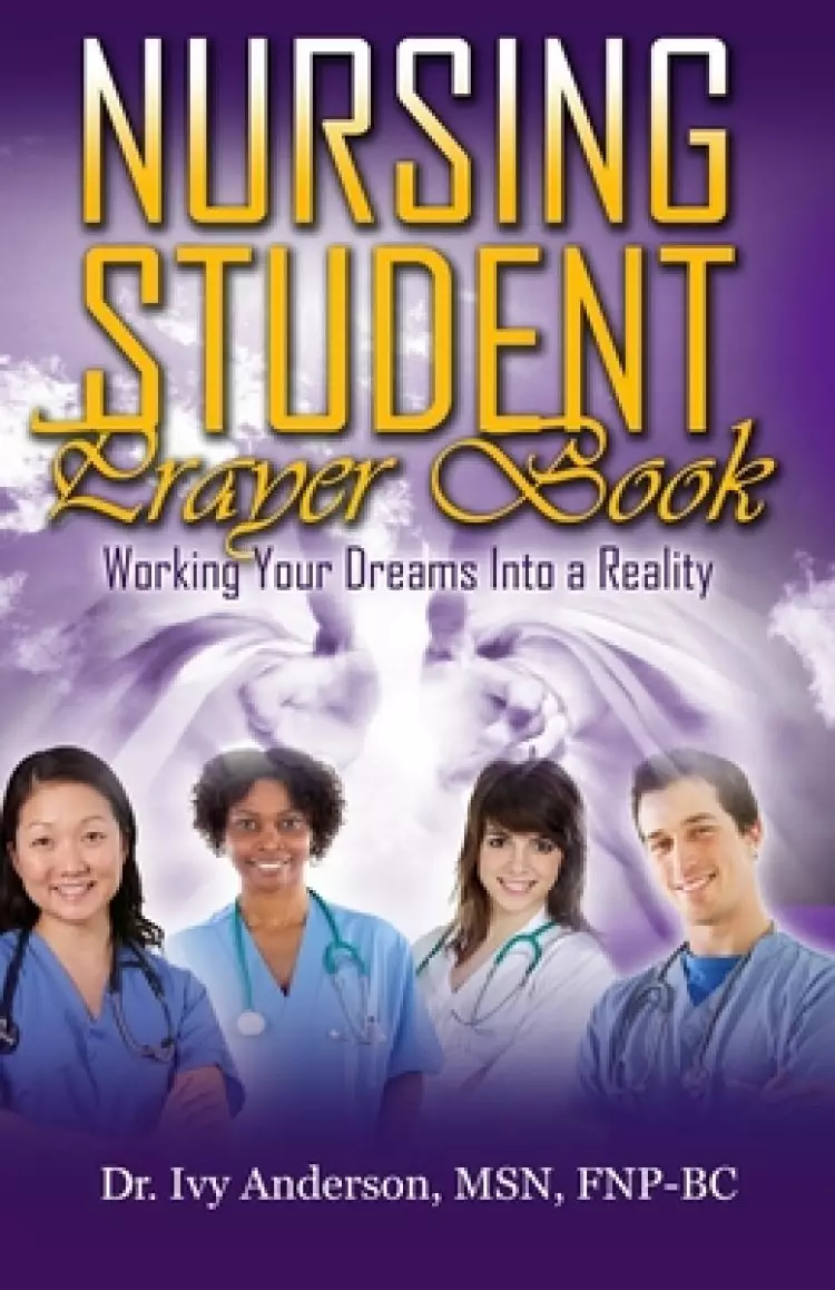 Nursing Student Prayer Book: Working Your Dreams Into A Reality