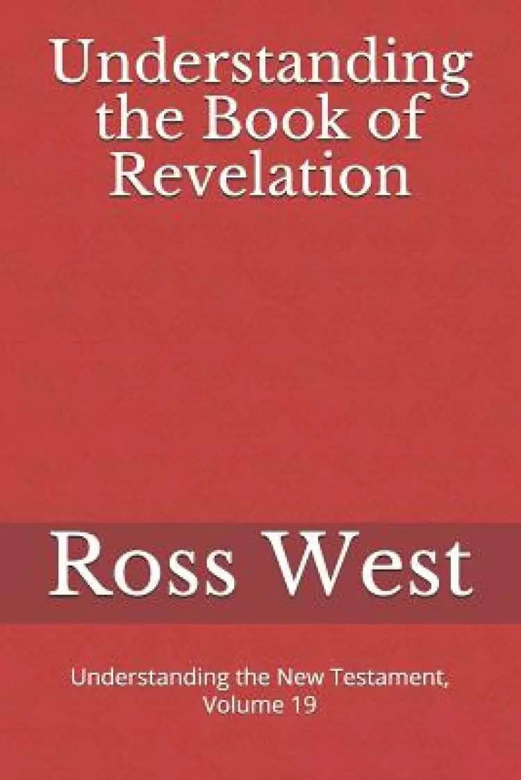Understanding the Book of Revelation: Understanding the New Testament, Volume 19