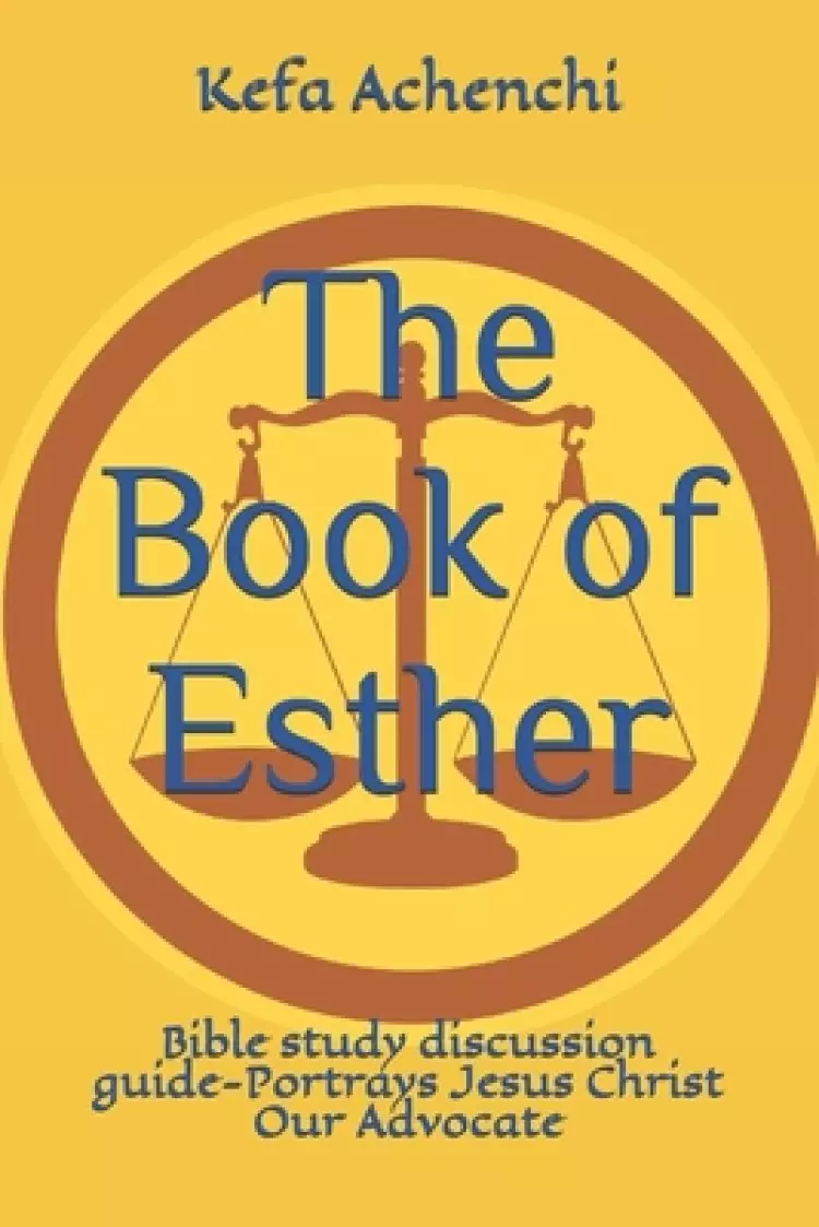 The Book of Esther: Bible study discussion guide-Portrays Jesus Christ Our Advocate