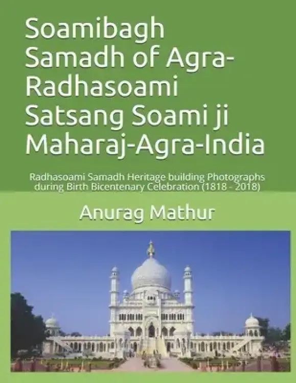 Soamibagh Samadh of Agra-Radhasoami Satsang Soami ji Maharaj-Agra-India: Radhasoami Samadh Heritage building Photographs during Birth Bicentenary Cele