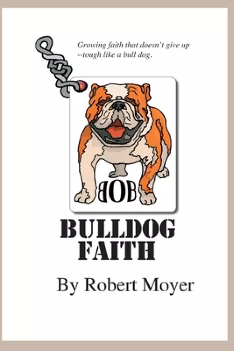 Bulldog Faith: Growing faith that doesn't give up--tough like a bull dog.