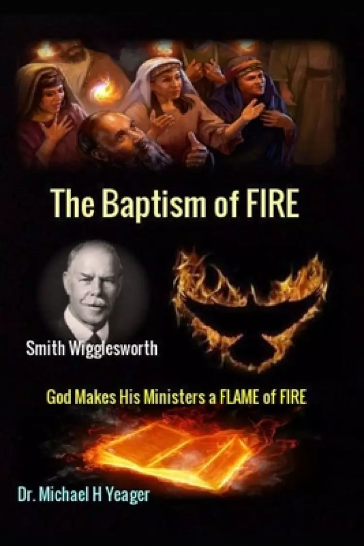 Smith Wigglesworth The Baptism of FIRE: "God Makes His Ministers a FLAME of FIRE"
