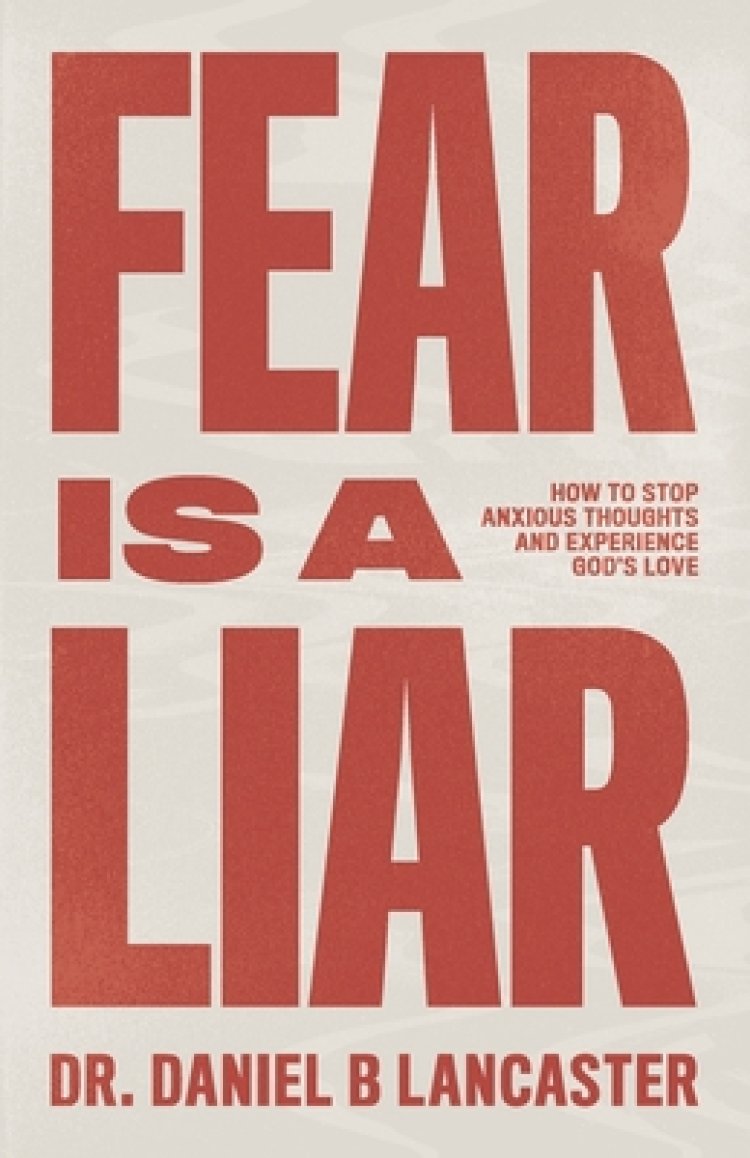 Fear is a Liar: How to Stop Anxious Thoughts and Experience God's Love