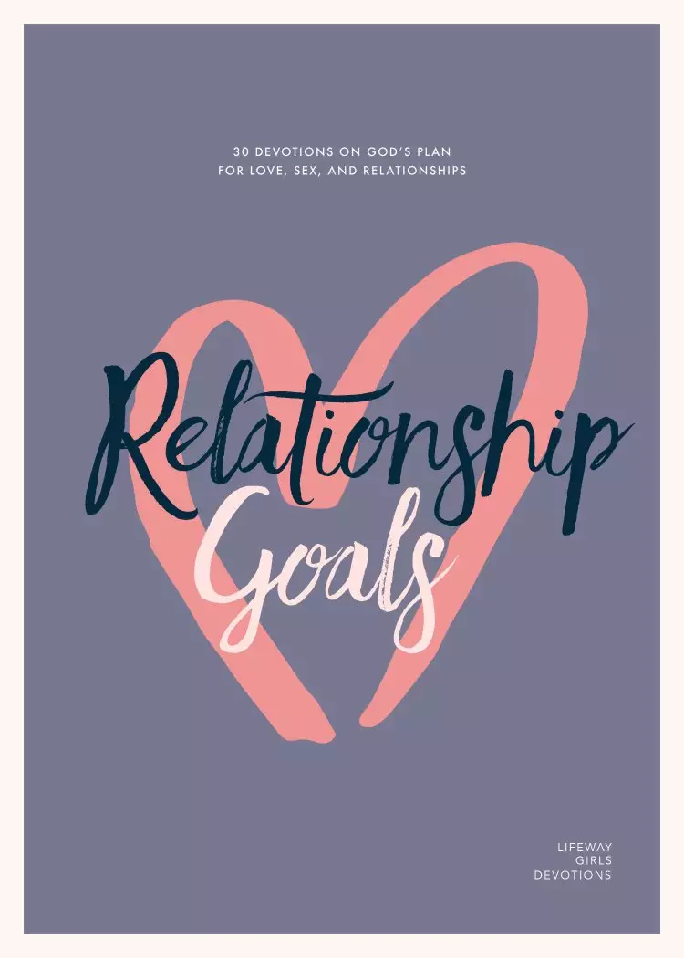 Relationship Goals - Teen Girls' Devotional: 30 Devotions on God's Plan for Love, Sex, and Dating Volume 5