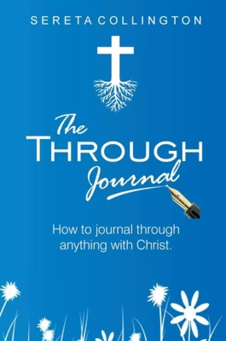 The Through Jounal: How to Journal Through Anything with Christ