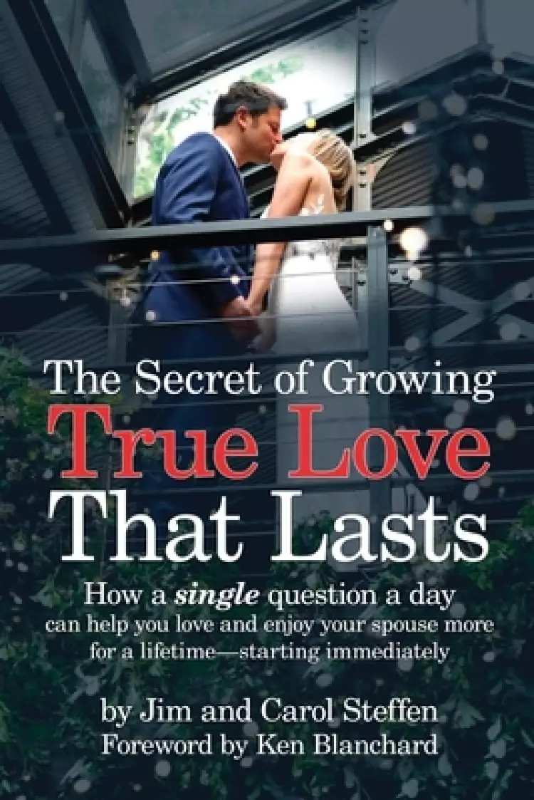 The Secret of Growing True Love That Lasts: How a single question a day can help you love and enjoy your spouse more for a lifetime - starting immedia