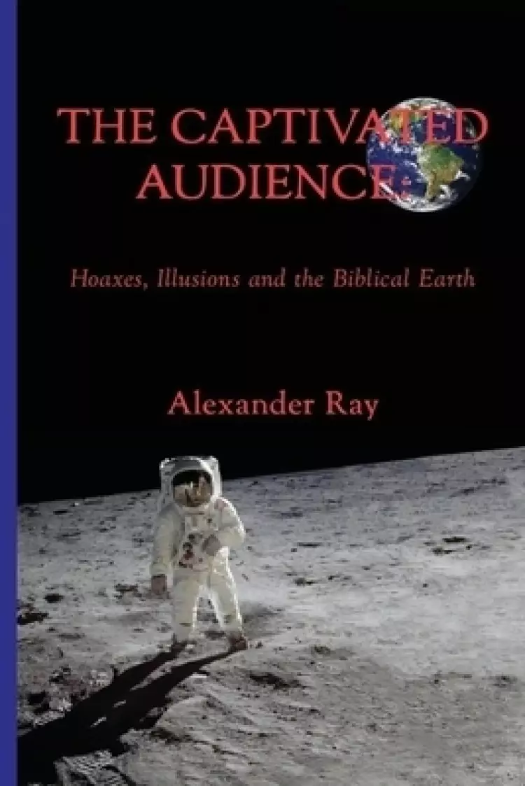 The Captivated Audience: Hoaxes, Illusions and the Biblical Earth: Hoaxes, Illusions and the Biblical Earth