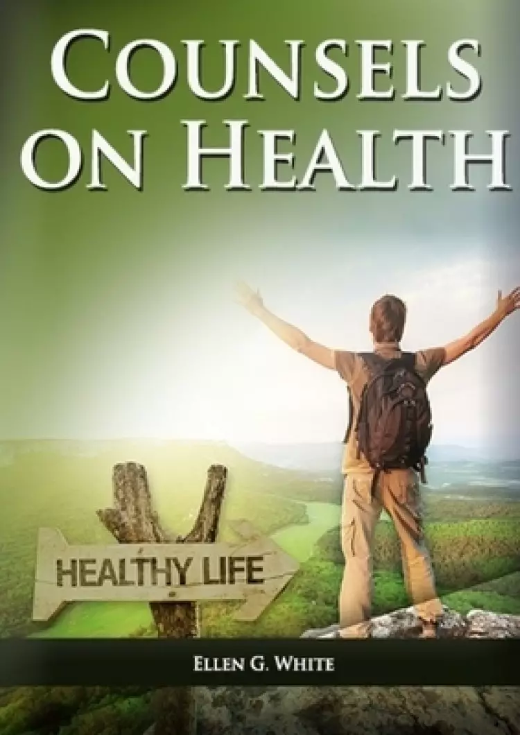 Counsels on Health: (Biblical Principles on health, Medical Ministry, Counsels and Diet and Foods, Bible Hygiene, medical evangelism, Sanc