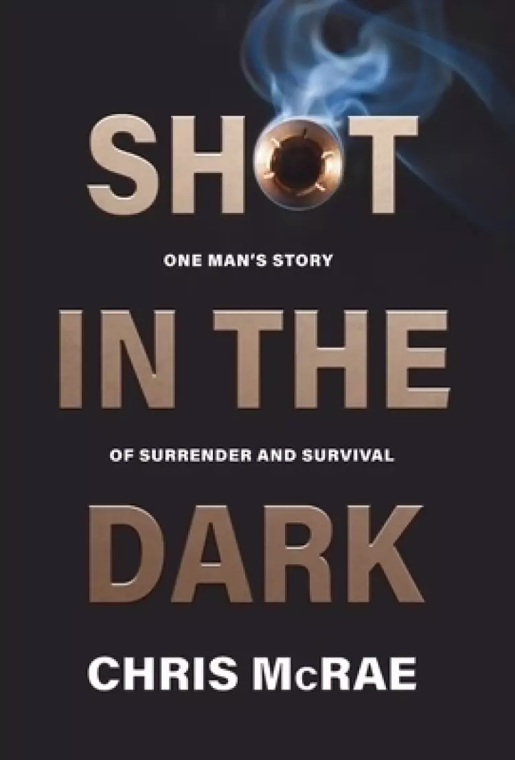 Shot in the Dark: One Man's Story of Surrender and Survival
