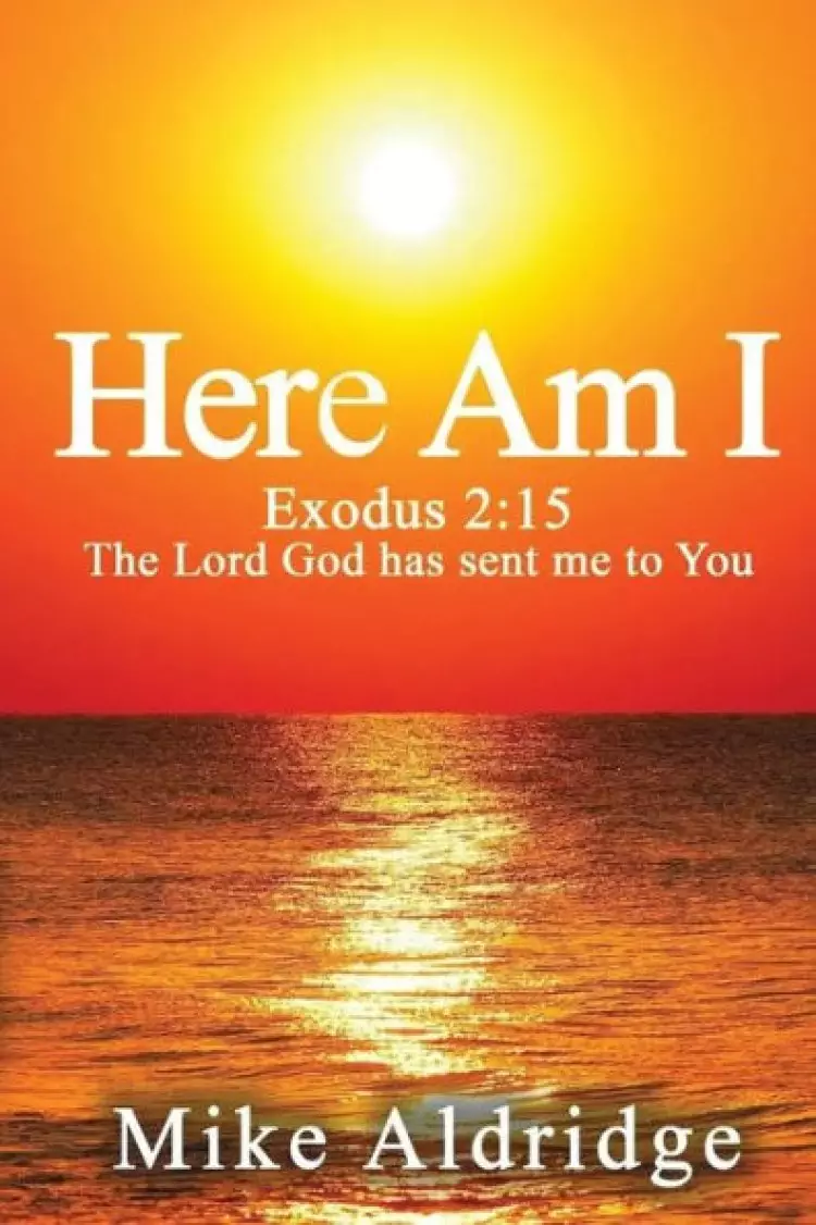 HERE AM I: Exodus 2:15 The Lord God Has Sent Me To You