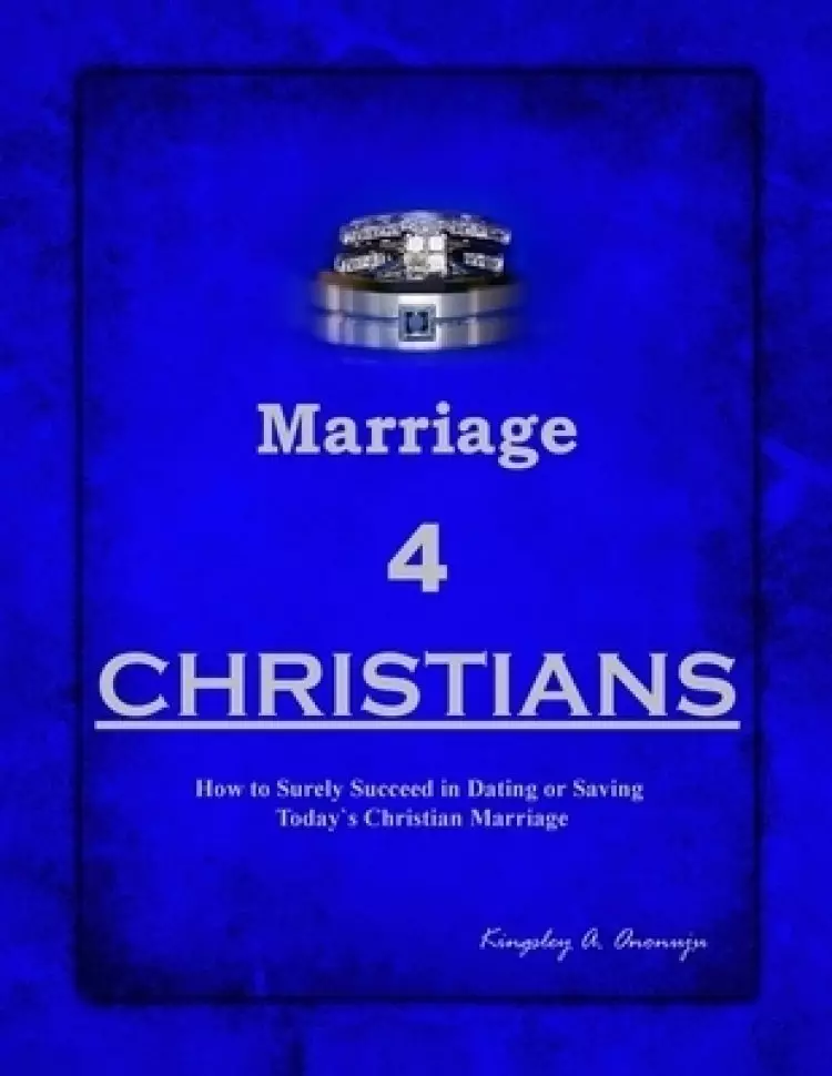 Marriage 4 CHRISTIANS: How to Surely Succeed in Dating or Saving Today`s Christian Marriage