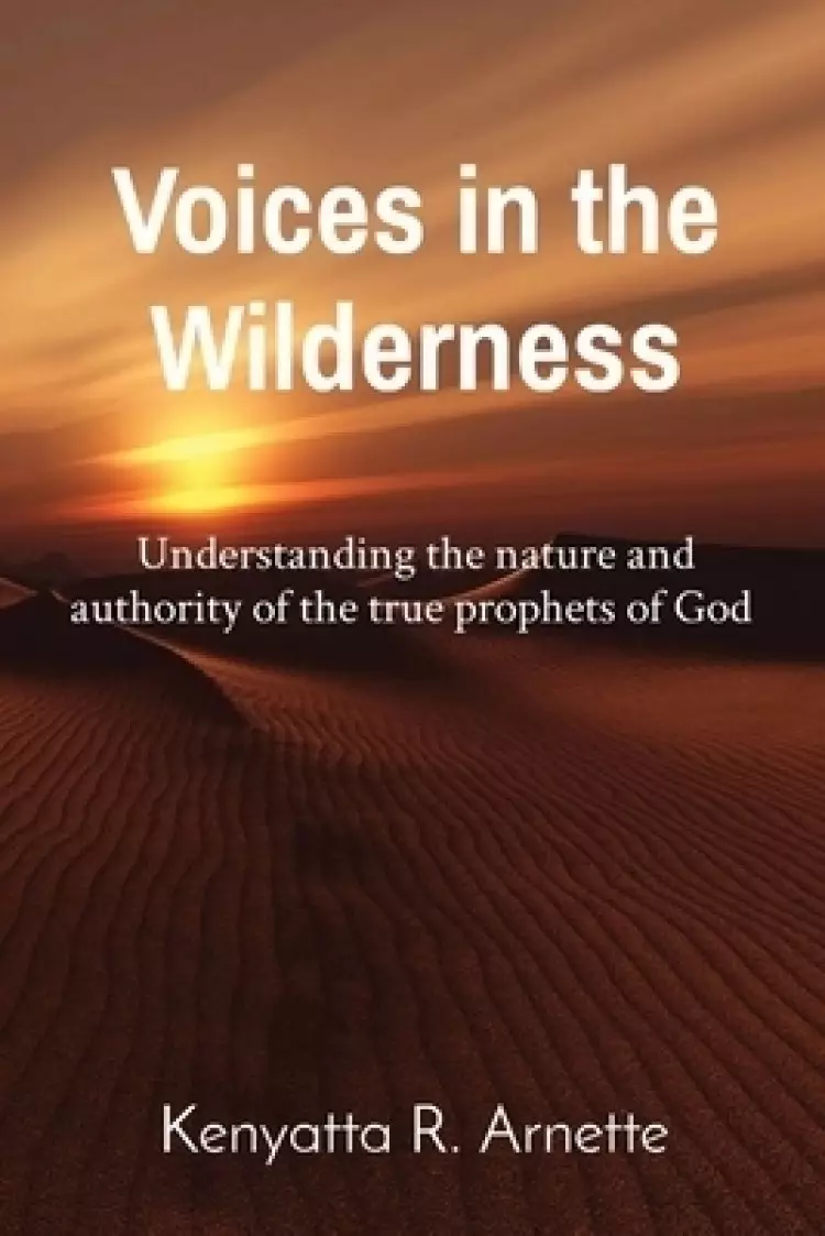 Voices in the Wilderness: Understanding the nature and authority of the true prophets of God