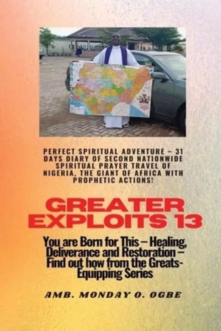 Greater Exploits - 13 Perfect Spiritual Adventure -  31 Days Diary of Second Nationwide Spiritual: You are Born for This - Healing, Deliverance and Re