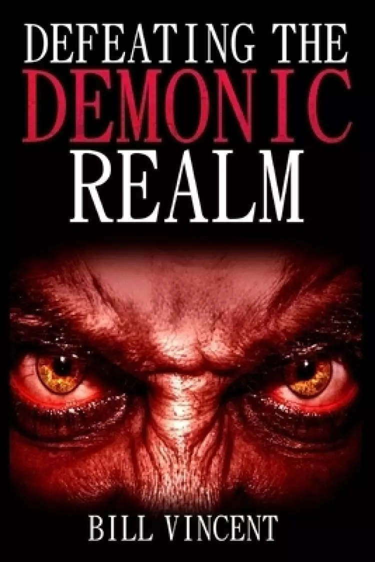 Defeating the Demonic Realm: Revelations of Demonic Spirits & Curses (Large Print Edition)