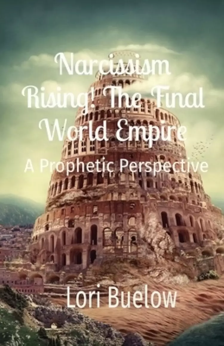Narcissism Rising! The Final World Empire: A Prophetic Perspective