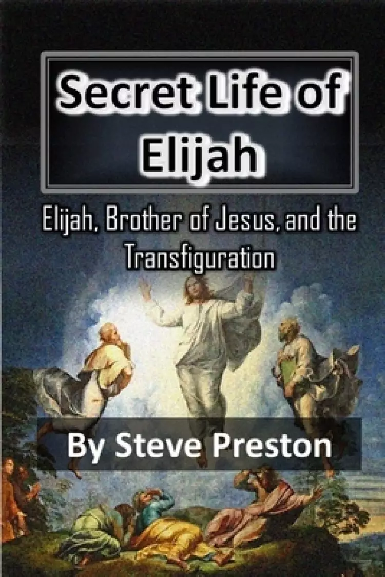 Secret Life of Elijah: Elijah, Brother of Jesus, and Transfiguration