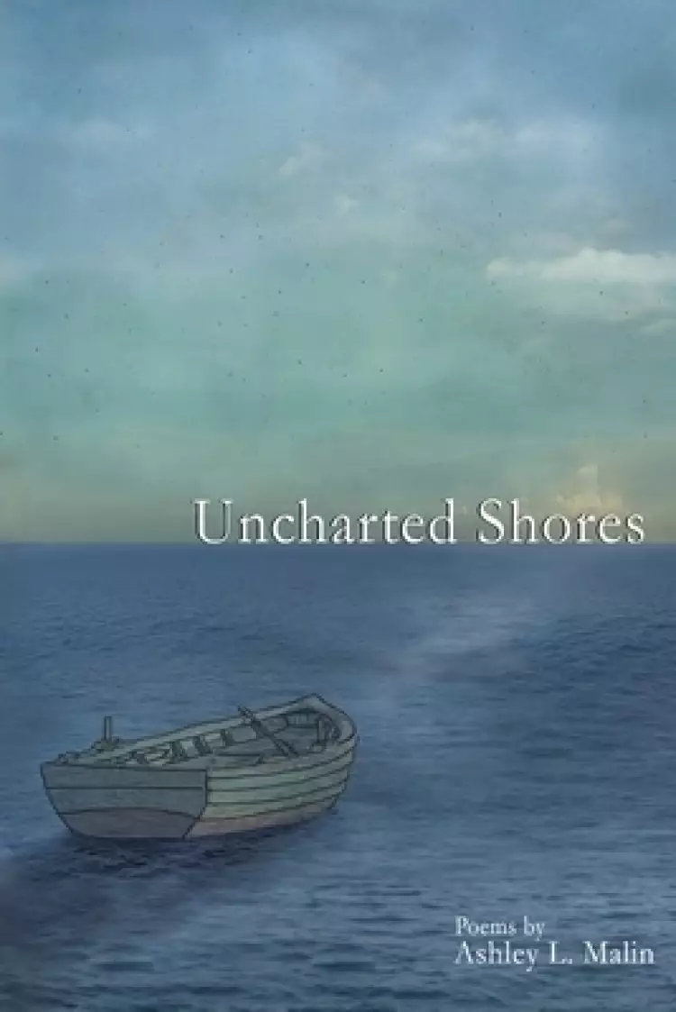 Uncharted Shores: A Poetry Collection by Ashley L. Malin