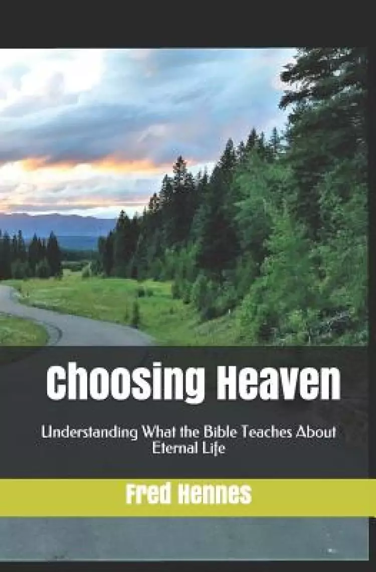 Choosing Heaven: Understanding What the Bible Teaches About Eternal Life