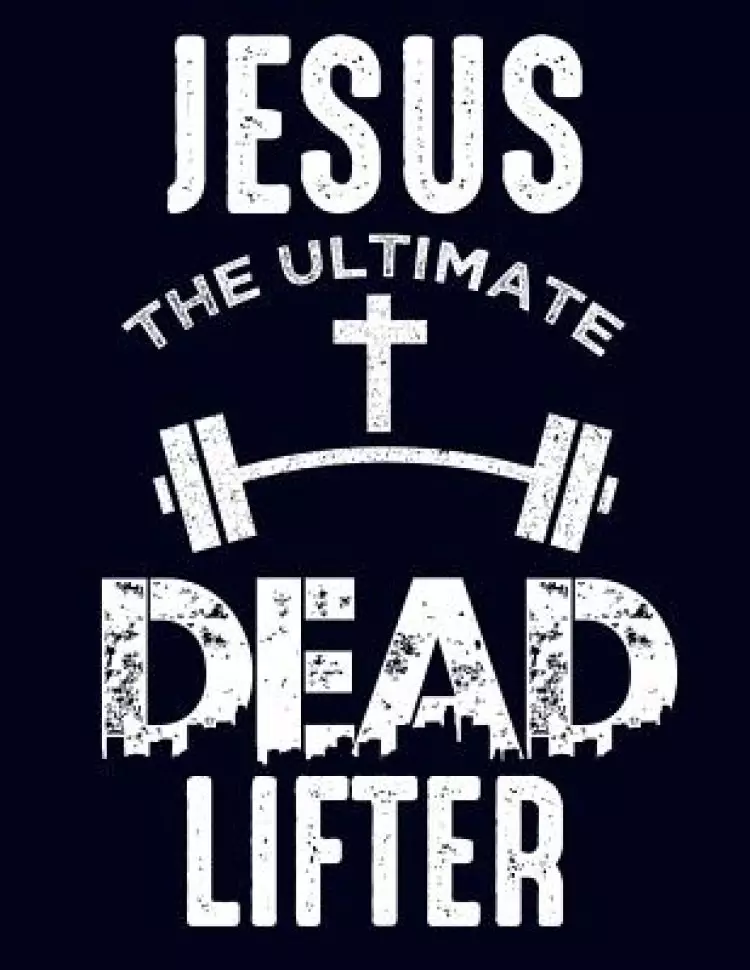 Jesus The Ultimate Dead Lifter Notebook