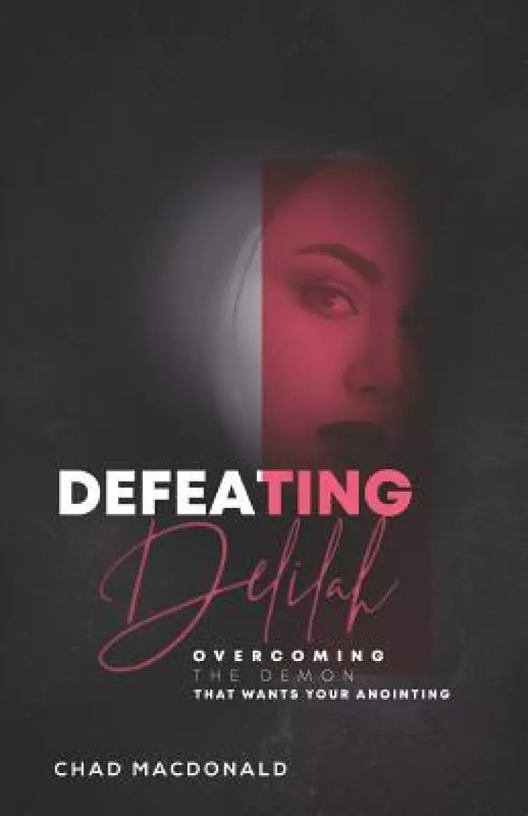 Defeating Delilah: Overcoming The Demon That Wants Your Anointing