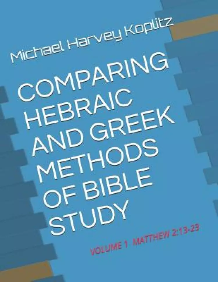 Comparing Hebraic and Greek Methods of Bible Study: Volume 1 - Matthew 2:13-23