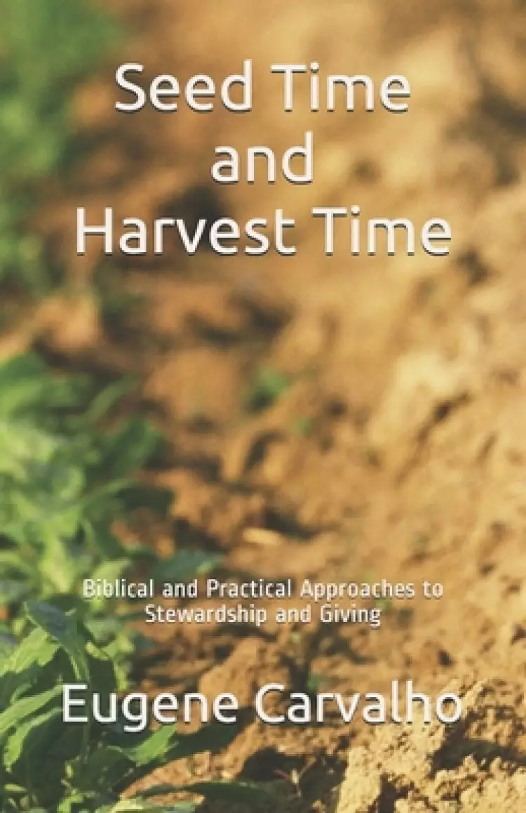 Seed Time and Harvest Time: Biblical and Practical Approaches to Stewardship and Giving