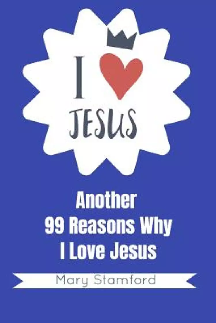 I Love Jesus: Another 99 Reasons Why I Love Jesus