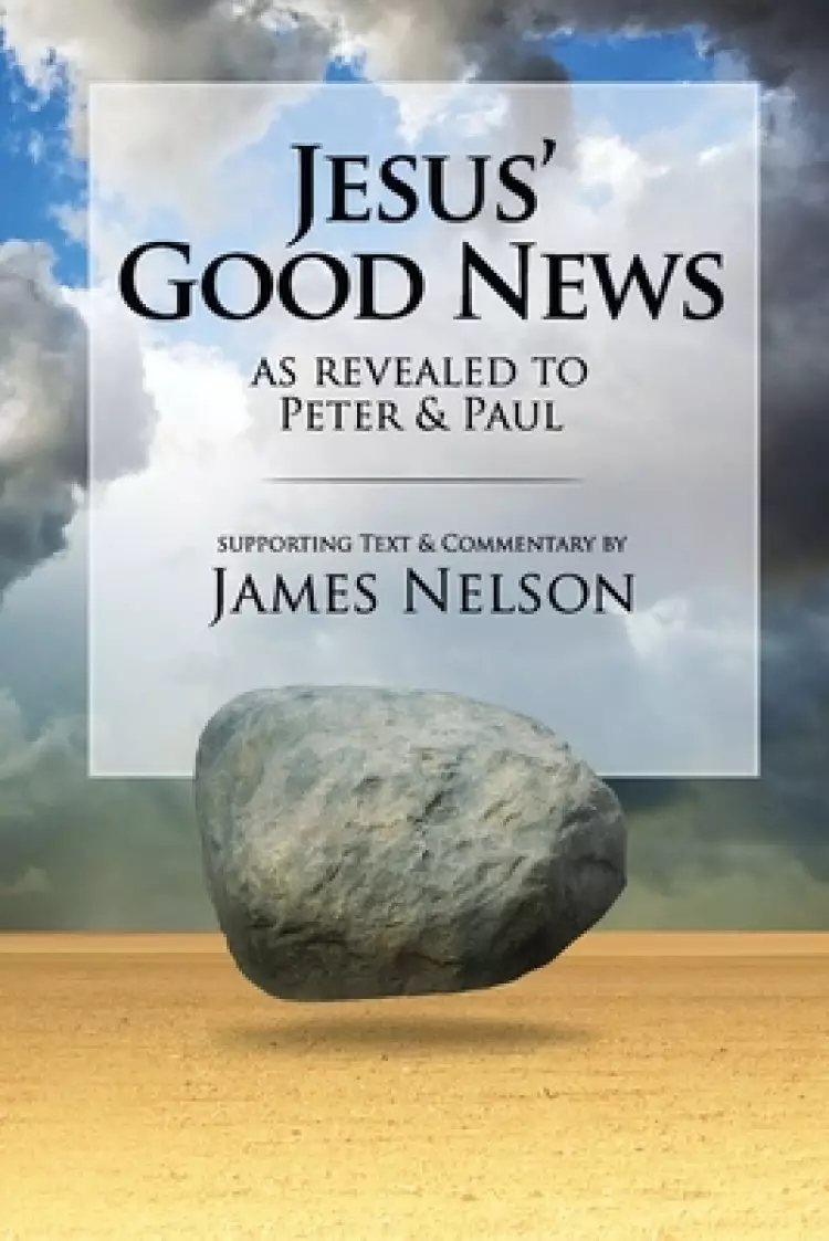 Jesus' Good News, as revealed to Peter and Paul, by James Nelson